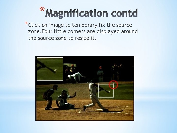 * *Click on image to temporary fix the source zone. Four little corners are