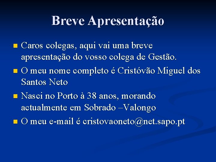 Breve Apresentação Caros colegas, aqui vai uma breve apresentação do vosso colega de Gestão.