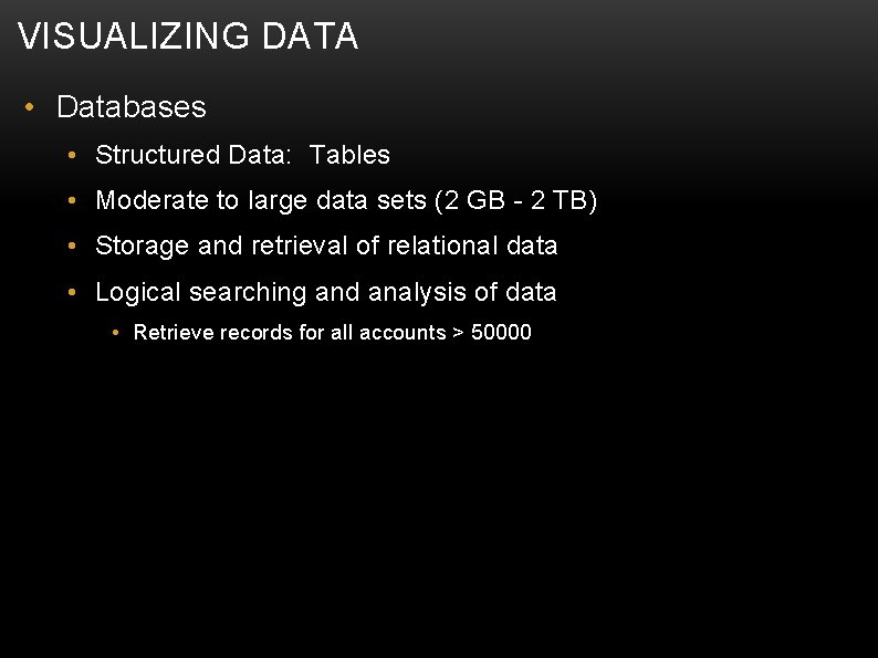 VISUALIZING DATA • Databases • Structured Data: Tables • Moderate to large data sets