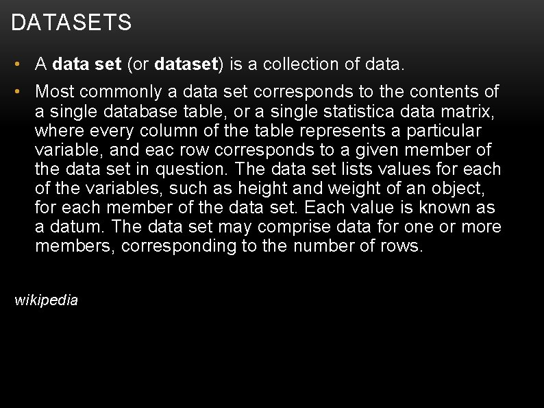 DATASETS • A data set (or dataset) is a collection of data. • Most