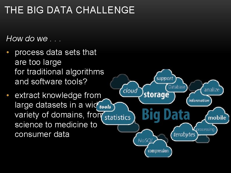 THE BIG DATA CHALLENGE How do we. . . • process data sets that