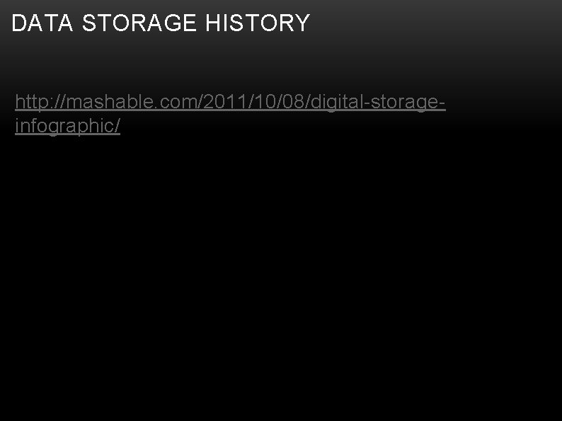 DATA STORAGE HISTORY http: //mashable. com/2011/10/08/digital-storageinfographic/ 