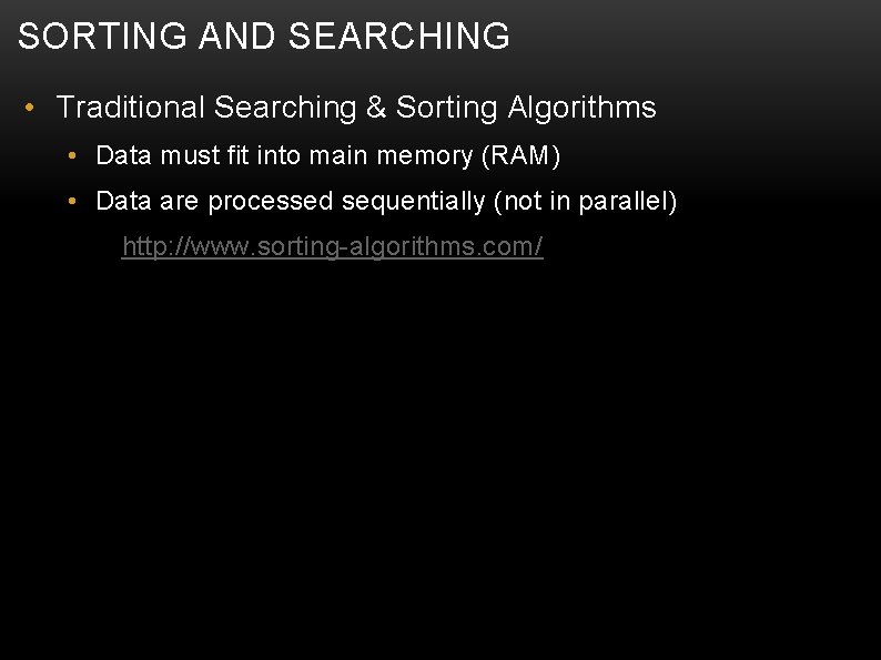 SORTING AND SEARCHING • Traditional Searching & Sorting Algorithms • Data must fit into