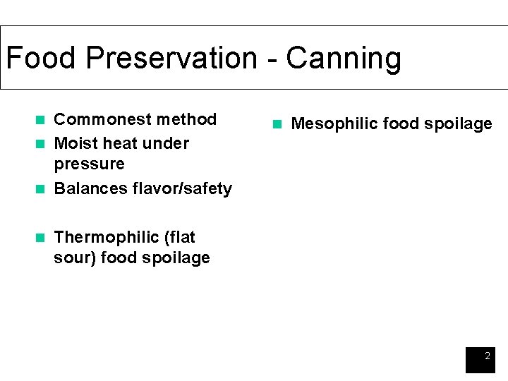 Food Preservation - Canning Commonest method n Moist heat under pressure n Balances flavor/safety