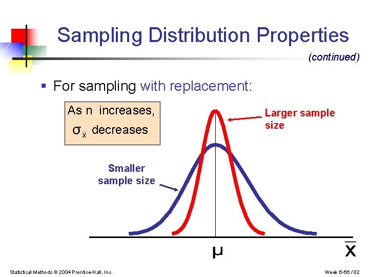Sampling Distribution Properties (continued) § For sampling with replacement: As n increases, decreases Larger