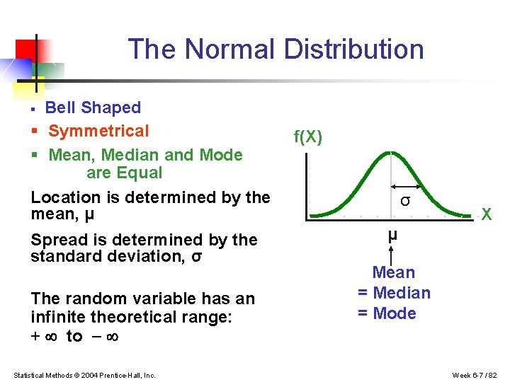 The Normal Distribution ‘Bell Shaped’ § Symmetrical § Mean, Median and Mode are Equal