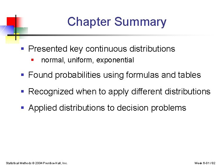 Chapter Summary § Presented key continuous distributions § normal, uniform, exponential § Found probabilities
