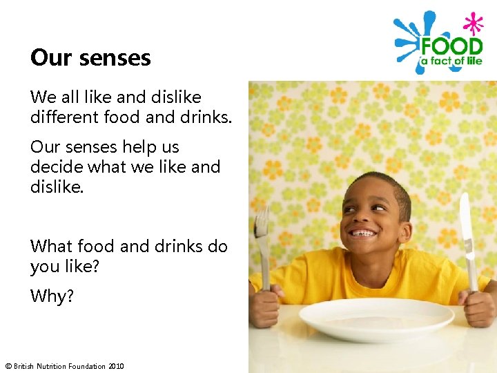 Our senses We all like and dislike different food and drinks. Our senses help