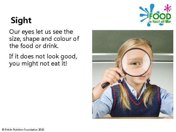 Sight Our eyes let us see the size, shape and colour of the food