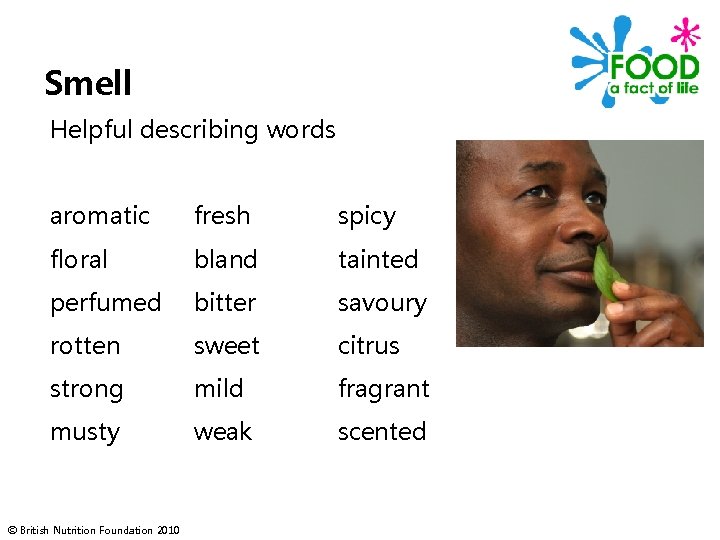 Smell Helpful describing words aromatic fresh spicy floral bland tainted perfumed bitter savoury rotten