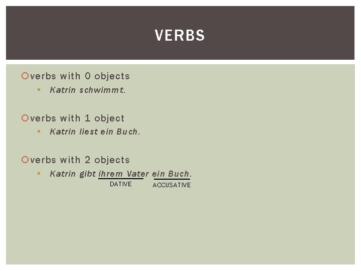 VERBS verbs with 0 objects § Katrin schwimmt. verbs with 1 object § Katrin