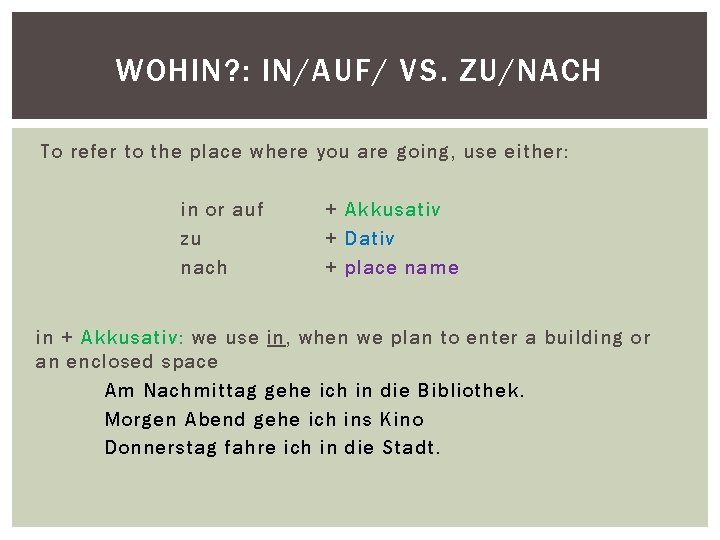 WOHIN? : IN/AUF/ VS. ZU/NACH To refer to the place where you are going,