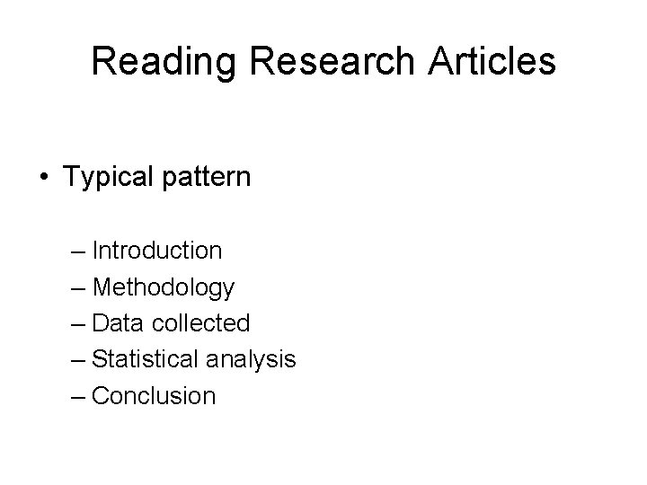 Reading Research Articles • Typical pattern – Introduction – Methodology – Data collected –