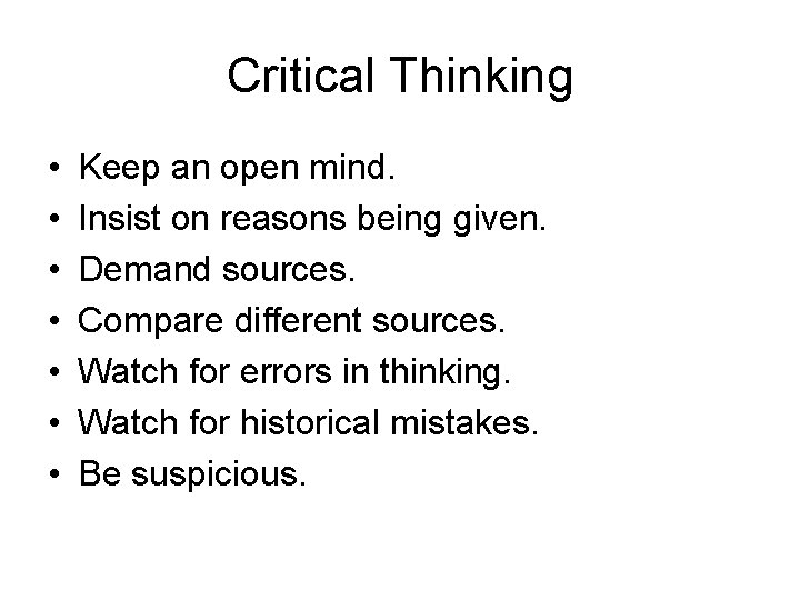 Critical Thinking • • Keep an open mind. Insist on reasons being given. Demand