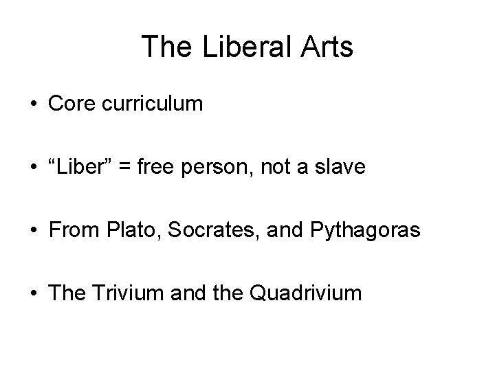The Liberal Arts • Core curriculum • “Liber” = free person, not a slave