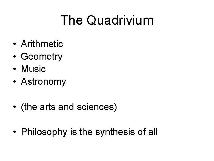 The Quadrivium • • Arithmetic Geometry Music Astronomy • (the arts and sciences) •
