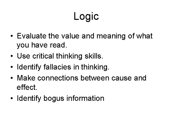 Logic • Evaluate the value and meaning of what you have read. • Use
