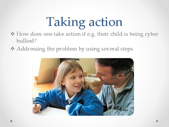 Taking action v How does one take action if e. g. their child is
