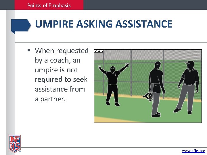 Points of Emphasis UMPIRE ASKING ASSISTANCE When requested by a coach, an umpire is