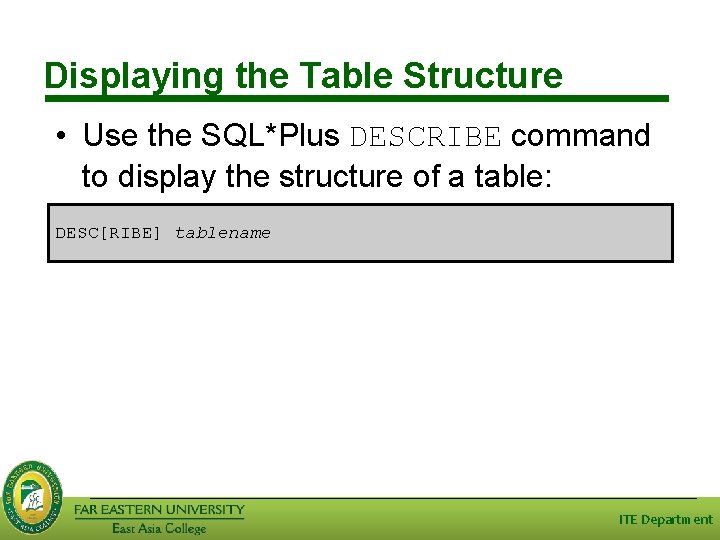 Displaying the Table Structure • Use the SQL*Plus DESCRIBE command to display the structure Displaying the Table Structure • Use the SQL*Plus DESCRIBE command to display the structure