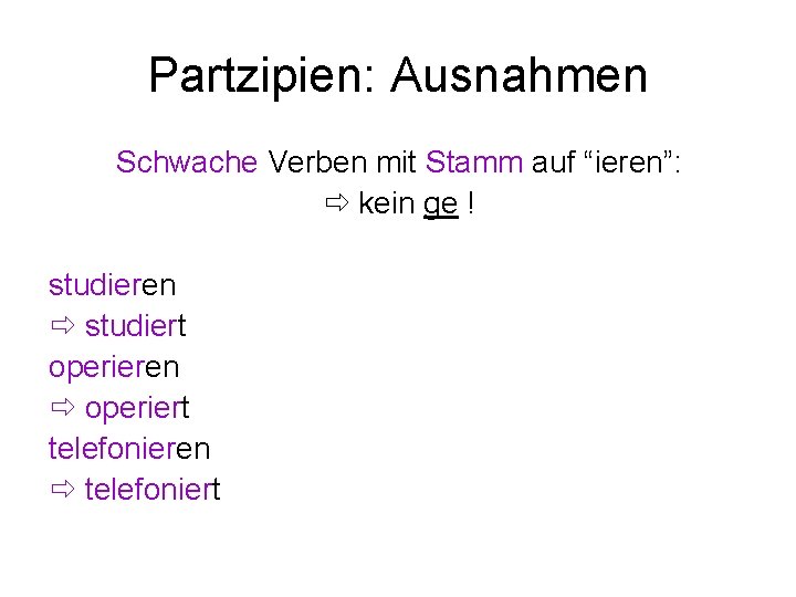 Partzipien: Ausnahmen Schwache Verben mit Stamm auf “ieren”: kein ge ! studieren studiert operieren