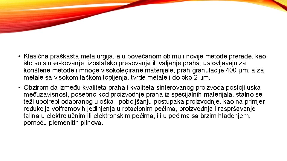  • Klasična praškasta metalurgija, a u povećanom obimu i novije metode prerade, kao