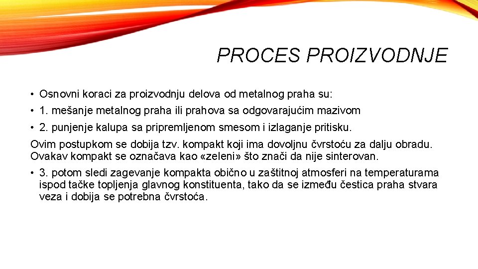 PROCES PROIZVODNJE • Osnovni koraci za proizvodnju delova od metalnog praha su: • 1.