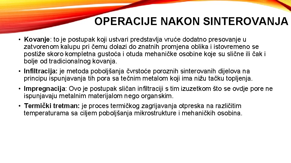 OPERACIJE NAKON SINTEROVANJA • Kovanje: to je postupak koji ustvari predstavlja vruće dodatno presovanje