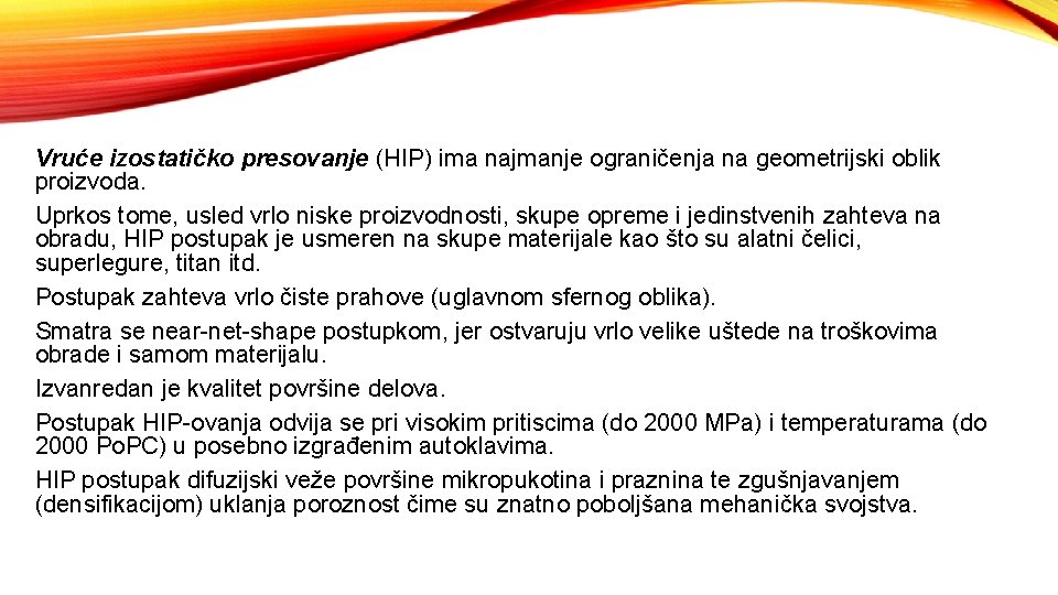 Vruće izostatičko presovanje (HIP) ima najmanje ograničenja na geometrijski oblik proizvoda. Uprkos tome, usled