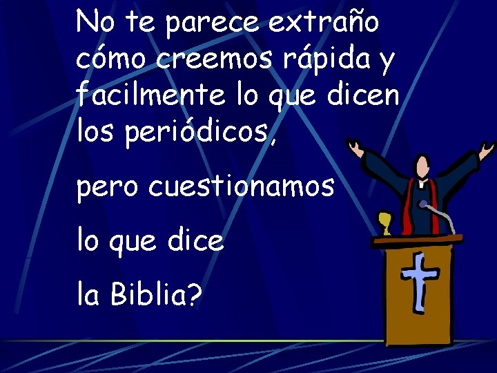 No te parece extraño cómo creemos rápida y facilmente lo que dicen los periódicos,