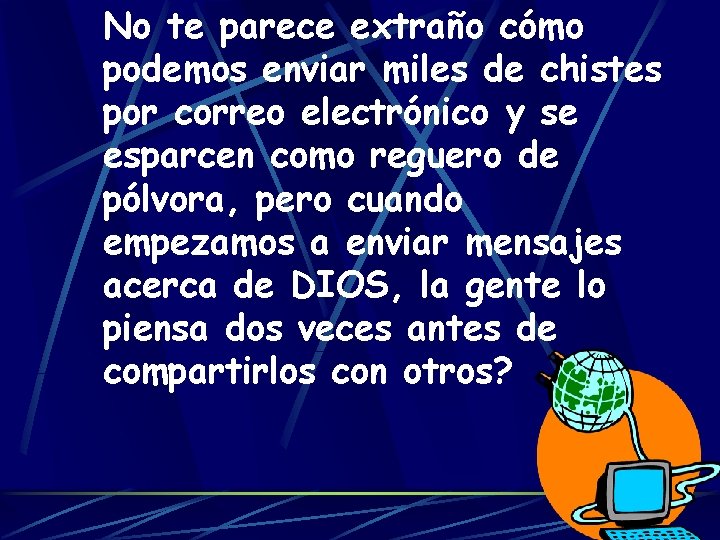 No te parece extraño cómo podemos enviar miles de chistes por correo electrónico y