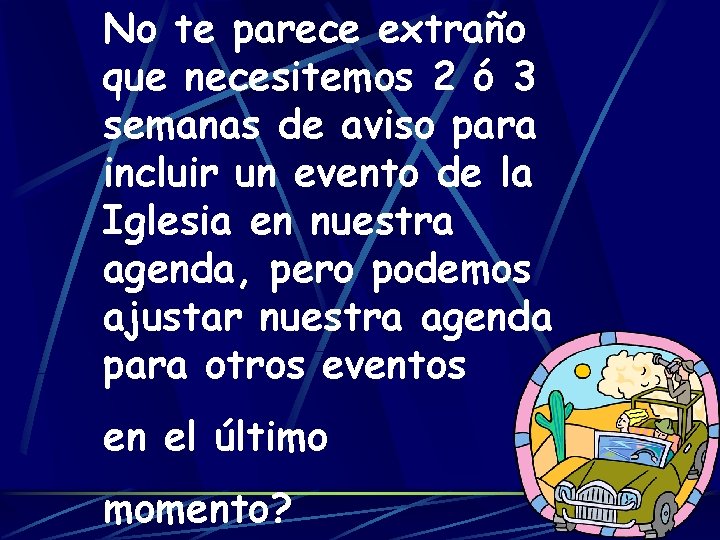 No te parece extraño que necesitemos 2 ó 3 semanas de aviso para incluir