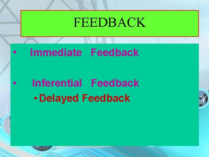 FEEDBACK • Immediate Feedback • Inferential Feedback • Delayed Feedback 