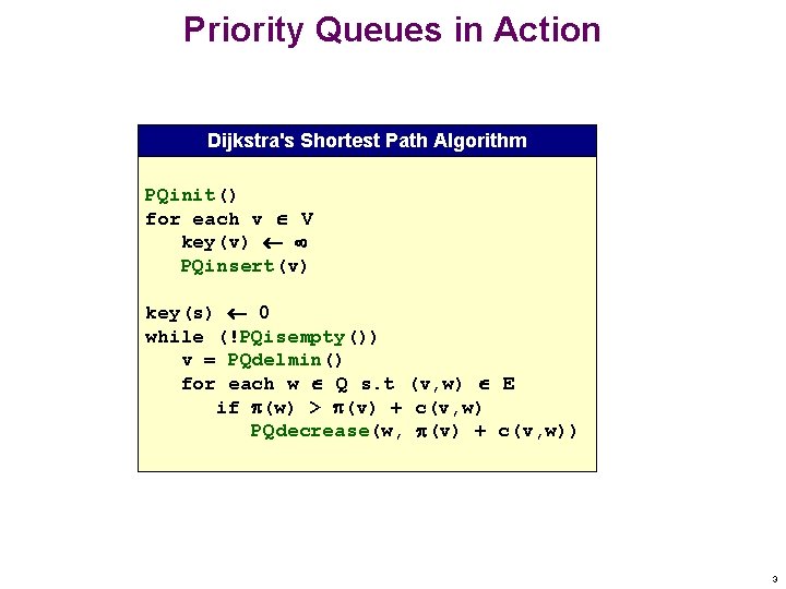 Priority Queues in Action Dijkstra's Shortest Path Algorithm PQinit() for each v V key(v)