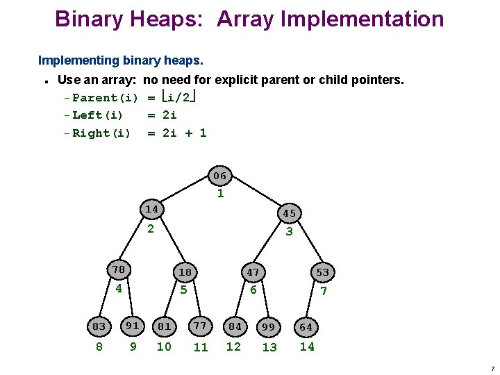 Binary Heaps: Array Implementation Implementing binary heaps. n Use an array: no need for