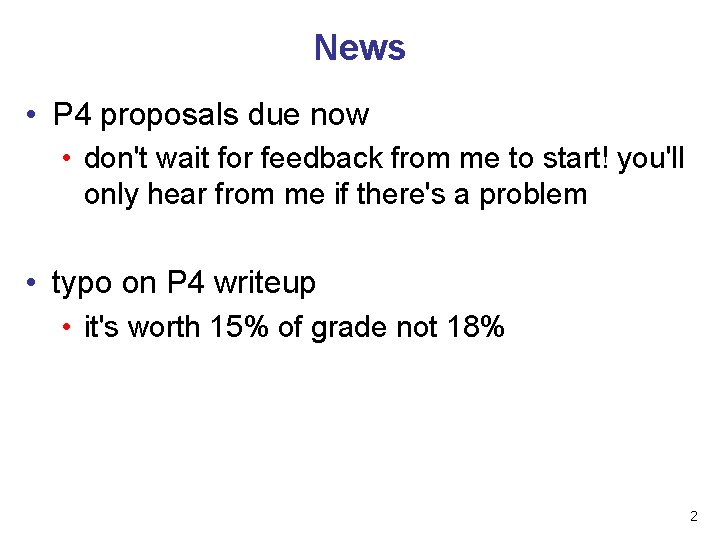 News • P 4 proposals due now • don't wait for feedback from me