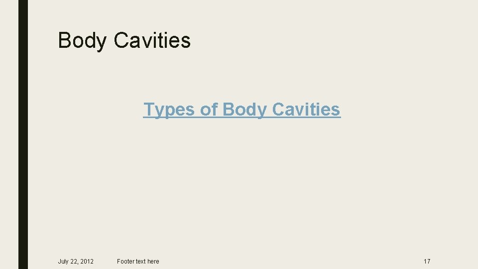Body Cavities Types of Body Cavities July 22, 2012 Footer text here 17 