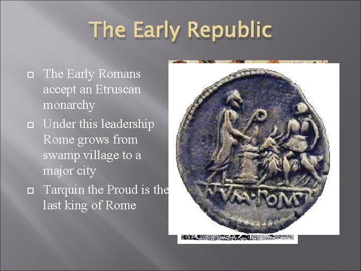 The Early Republic The Early Romans accept an Etruscan monarchy Under this leadership Rome