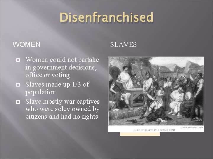 Disenfranchised WOMEN Women could not partake in government decisions, office or voting Slaves made