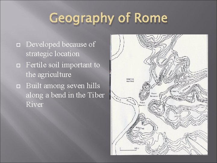 Geography of Rome Developed because of strategic location Fertile soil important to the agriculture