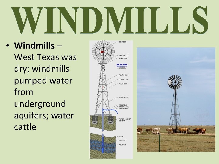  • Windmills – West Texas was dry; windmills pumped water from underground aquifers;