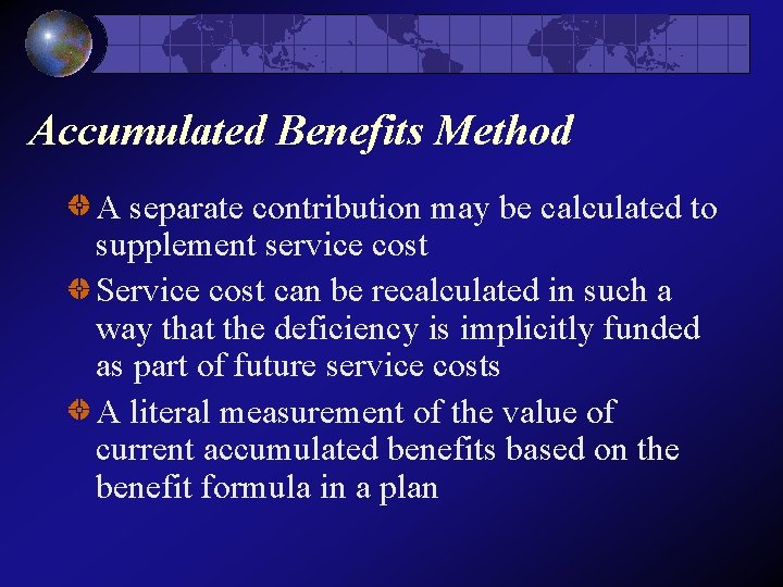 Accumulated Benefits Method A separate contribution may be calculated to supplement service cost Service