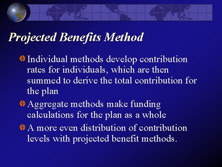 Projected Benefits Method Individual methods develop contribution rates for individuals, which are then summed