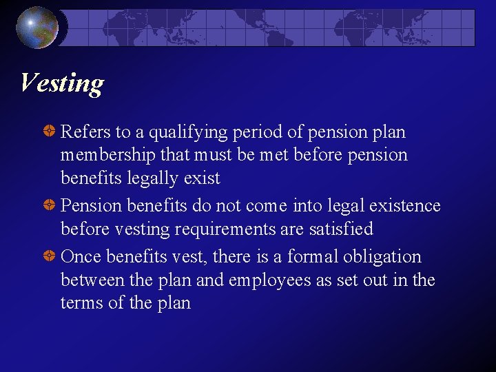 Vesting Refers to a qualifying period of pension plan membership that must be met