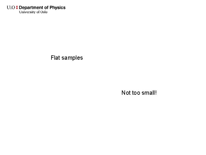 Flat samples Not too small! 