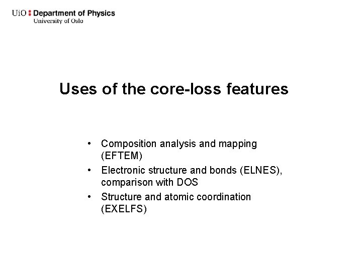 Uses of the core-loss features • Composition analysis and mapping (EFTEM) • Electronic structure