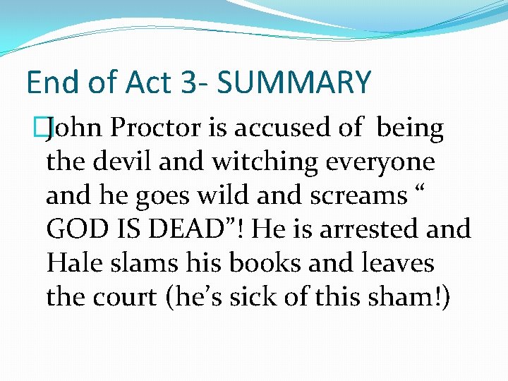 End of Act 3 - SUMMARY �John Proctor is accused of being the devil