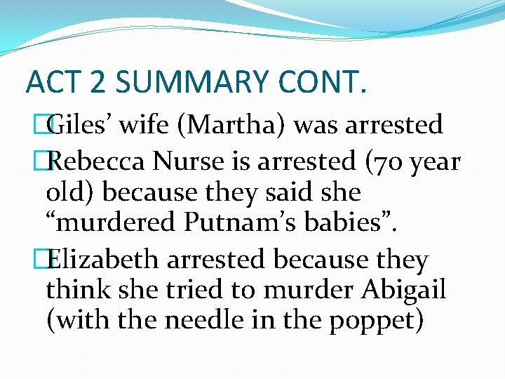 ACT 2 SUMMARY CONT. �Giles’ wife (Martha) was arrested �Rebecca Nurse is arrested (70