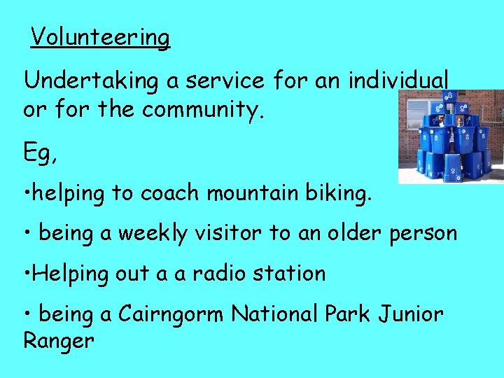 Volunteering Undertaking a service for an individual or for the community. Eg, • helping