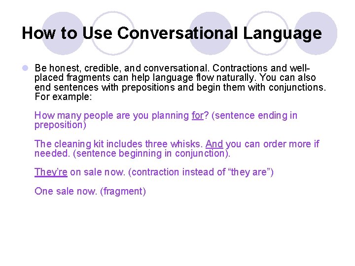 How to Use Conversational Language l Be honest, credible, and conversational. Contractions and wellplaced